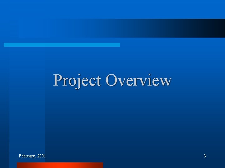 Project Overview February, 2001 3 