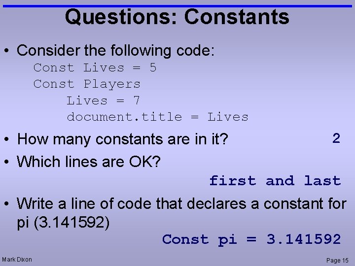 Questions: Constants • Consider the following code: Const Lives = 5 Const Players Lives