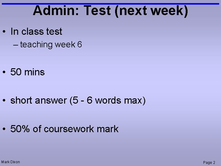 Admin: Test (next week) • In class test – teaching week 6 • 50