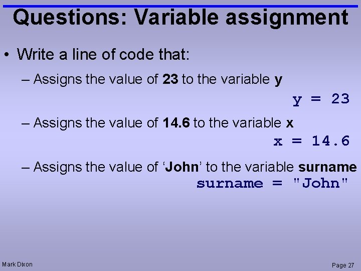 Questions: Variable assignment • Write a line of code that: – Assigns the value