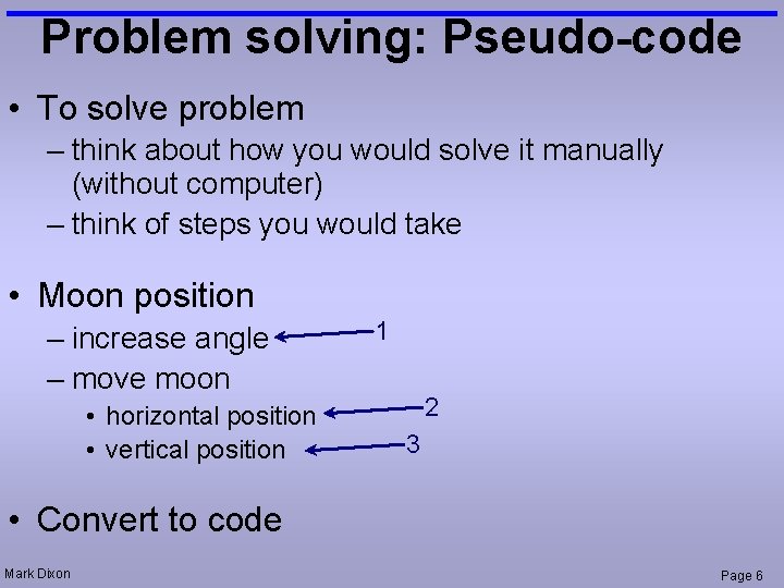 Problem solving: Pseudo-code • To solve problem – think about how you would solve