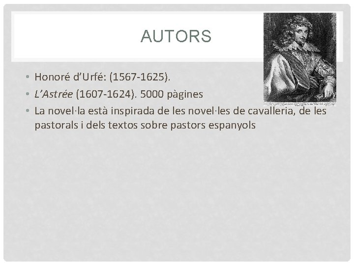 AUTORS • Honoré d’Urfé: (1567 -1625). • L’Astrée (1607 -1624). 5000 pàgines • La