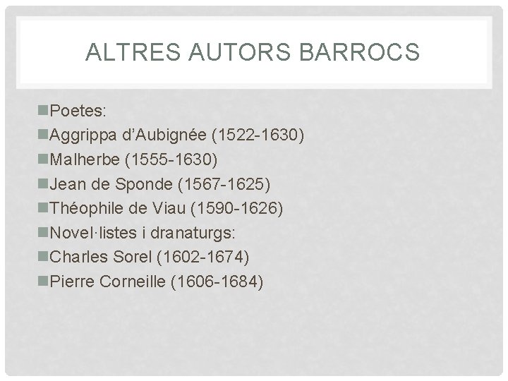 ALTRES AUTORS BARROCS n. Poetes: n. Aggrippa d’Aubignée (1522 -1630) n. Malherbe (1555 -1630)