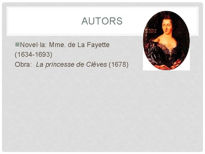 AUTORS n. Novel·la: Mme. de La Fayette (1634 -1693) Obra: La princesse de Clèves