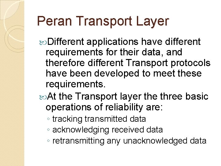 Peran Transport Layer Different applications have different requirements for their data, and therefore different