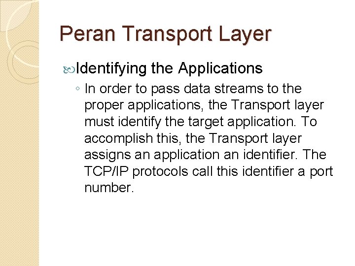Peran Transport Layer Identifying the Applications ◦ In order to pass data streams to