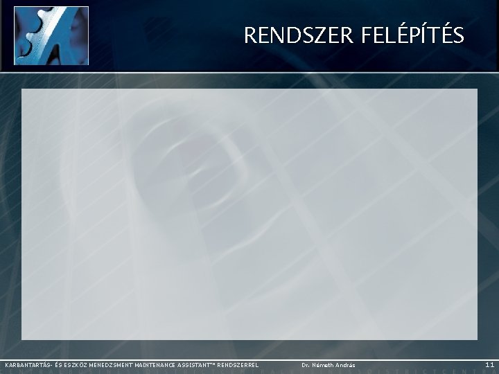 RENDSZER FELÉPÍTÉS KARBANTARTÁS- ÉS ESZKÖZ MENEDZSMENT MAINTENANCE ASSISTANT™ RENDSZERREL Dr. Németh András 11 