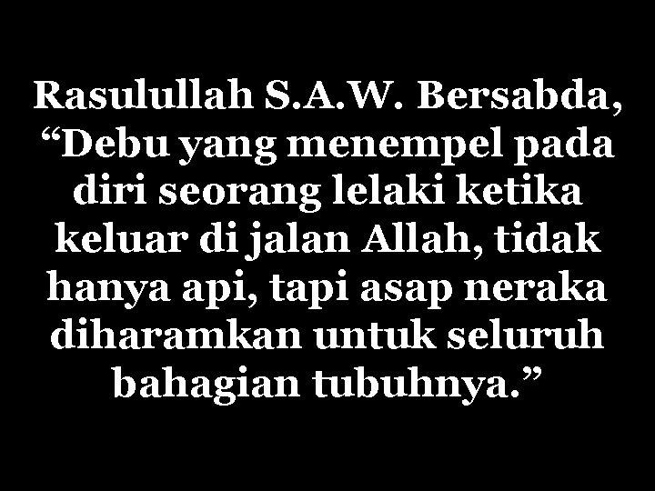 Rasulullah S. A. W. Bersabda, “Debu yang menempel pada diri seorang lelaki ketika keluar