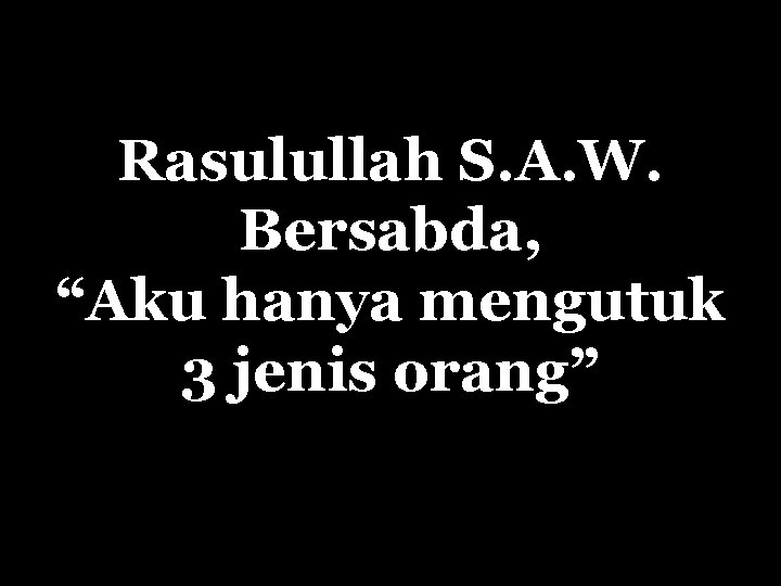 Rasulullah S. A. W. Bersabda, “Aku hanya mengutuk 3 jenis orang” 