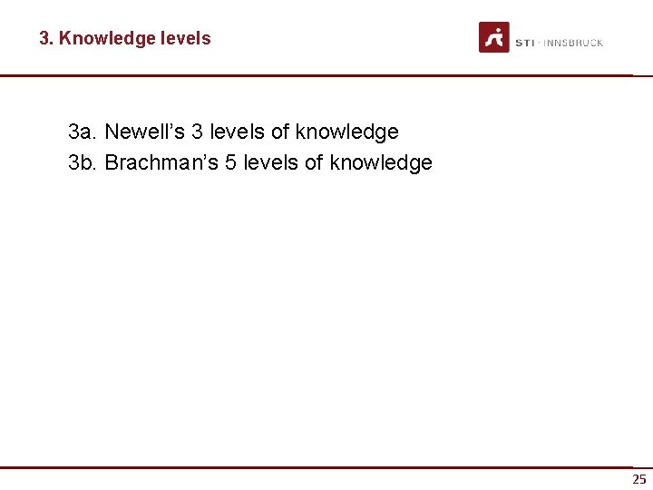 3. Knowledge levels 3 a. Newell’s 3 levels of knowledge 3 b. Brachman’s 5