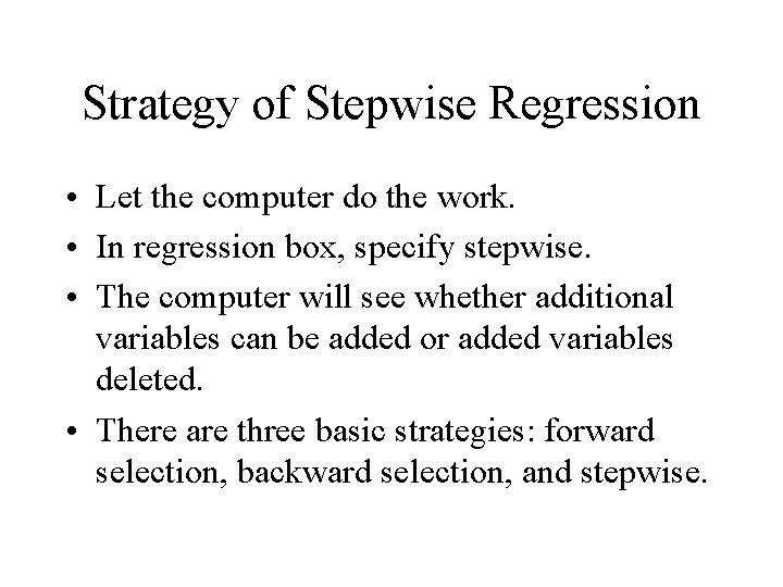 Strategy of Stepwise Regression • Let the computer do the work. • In regression