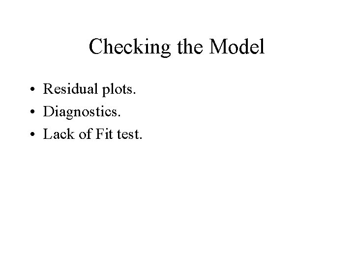 Checking the Model • Residual plots. • Diagnostics. • Lack of Fit test. 