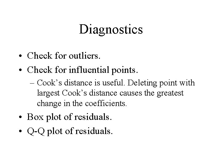 Diagnostics • Check for outliers. • Check for influential points. – Cook’s distance is
