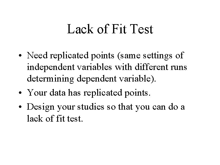 Lack of Fit Test • Need replicated points (same settings of independent variables with