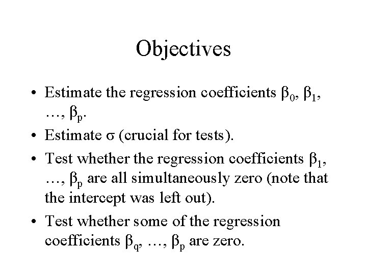 Objectives • Estimate the regression coefficients β 0, β 1, …, βp. • Estimate