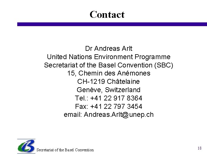 Contact Dr Andreas Arlt United Nations Environment Programme Secretariat of the Basel Convention (SBC)