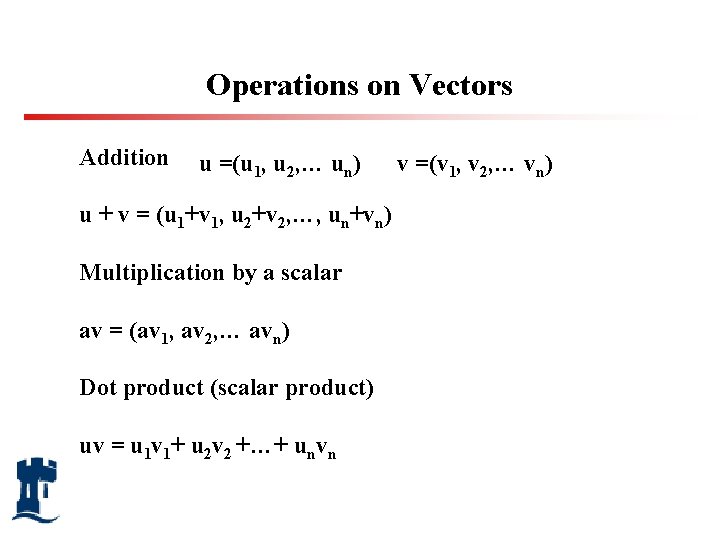 Operations on Vectors Addition u =(u 1, u 2, … un) u + v