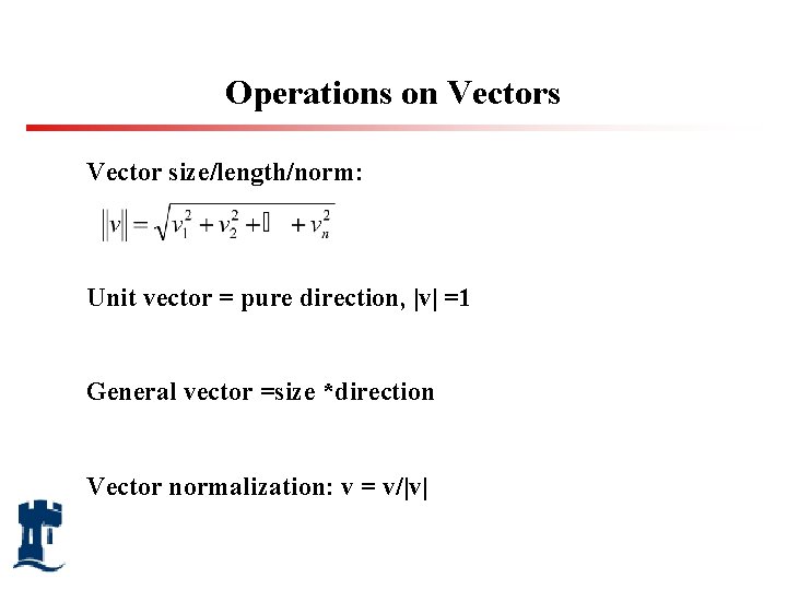 Operations on Vectors Vector size/length/norm: Unit vector = pure direction, |v| =1 General vector