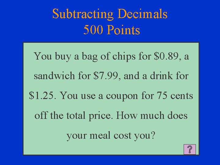 Subtracting Decimals 500 Points You buy a bag of chips for $0. 89, a