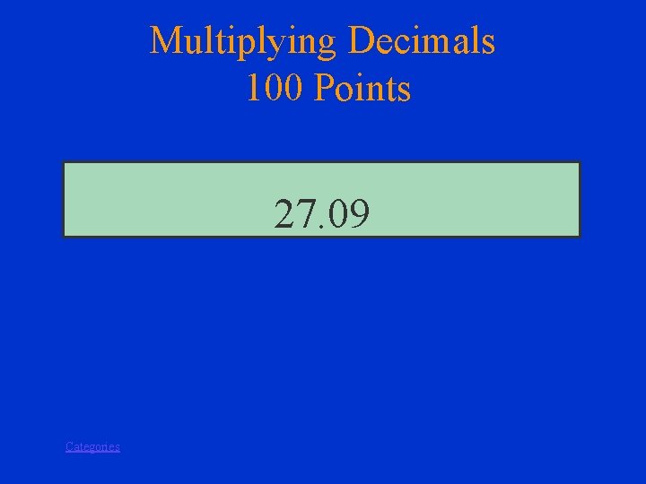 Multiplying Decimals 100 Points 27. 09 Categories 