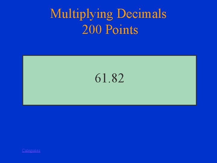 Multiplying Decimals 200 Points 61. 82 Categories 