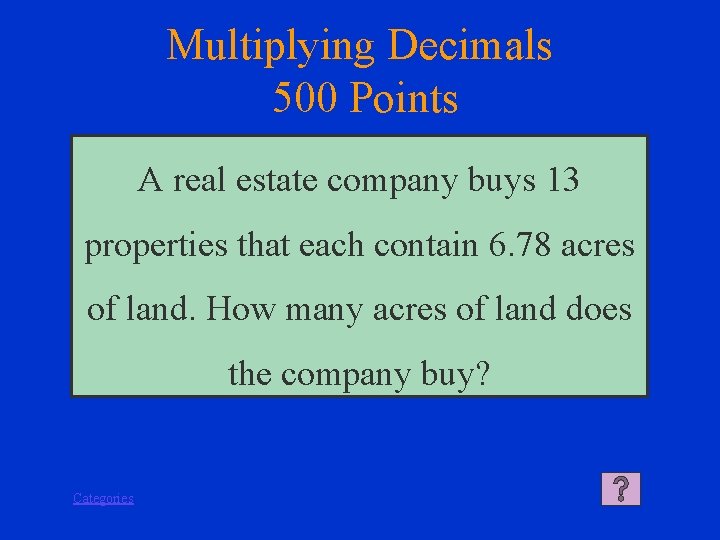 Multiplying Decimals 500 Points A real estate company buys 13 properties that each contain