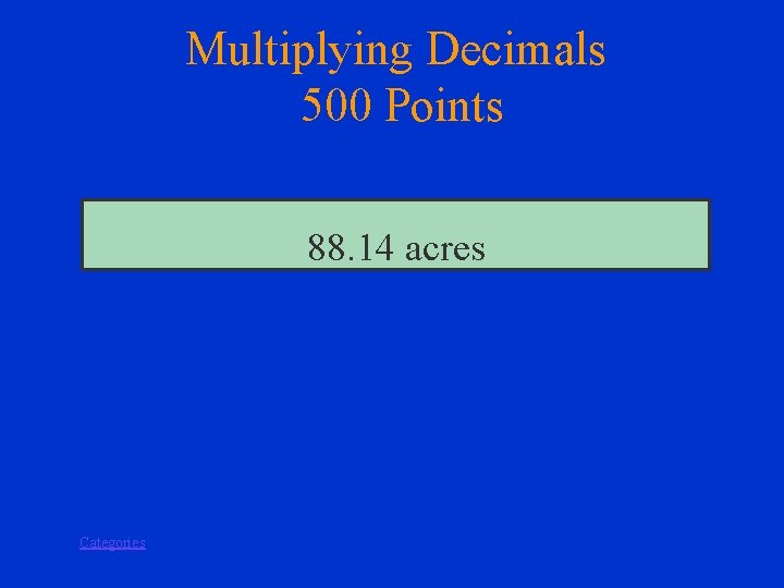 Multiplying Decimals 500 Points 88. 14 acres Categories 