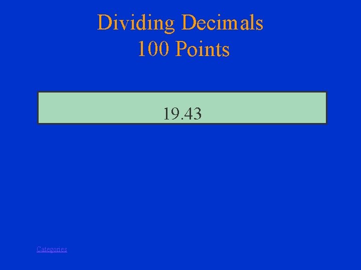 Dividing Decimals 100 Points 19. 43 Categories 