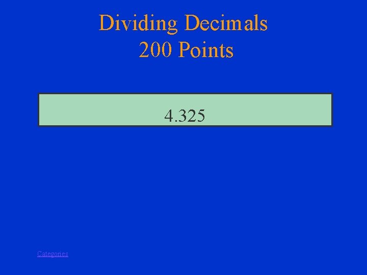 Dividing Decimals 200 Points 4. 325 Categories 