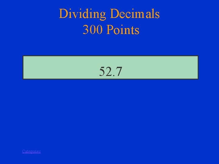 Dividing Decimals 300 Points 52. 7 Categories 