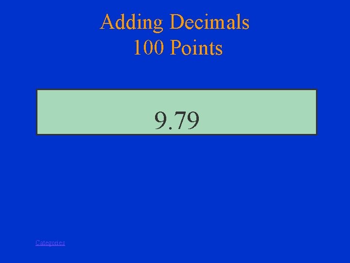 Adding Decimals 100 Points 9. 79 Categories 