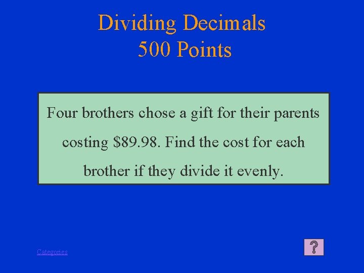 Dividing Decimals 500 Points Four brothers chose a gift for their parents costing $89.