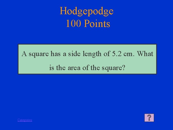 Hodgepodge 100 Points A square has a side length of 5. 2 cm. What