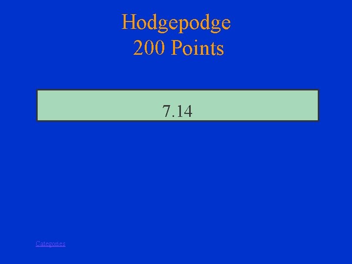 Hodgepodge 200 Points 7. 14 Categories 