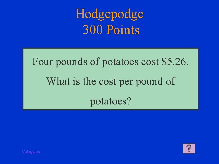 Hodgepodge 300 Points Four pounds of potatoes cost $5. 26. What is the cost