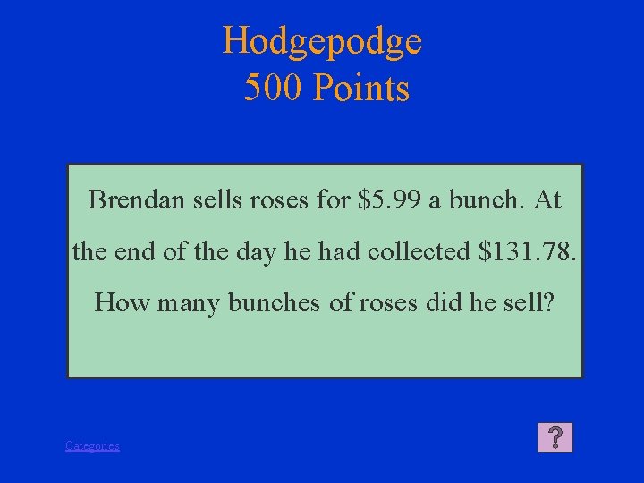 Hodgepodge 500 Points Brendan sells roses for $5. 99 a bunch. At the end