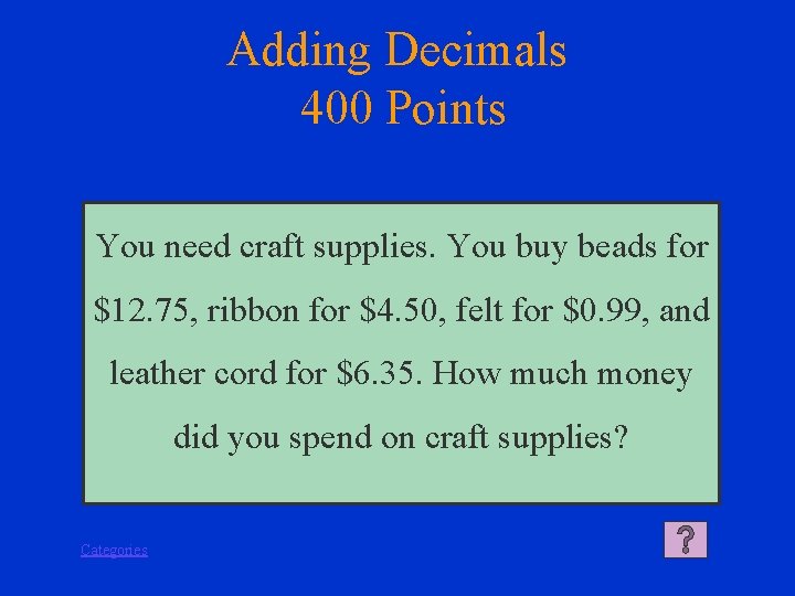 Adding Decimals 400 Points You need craft supplies. You buy beads for $12. 75,