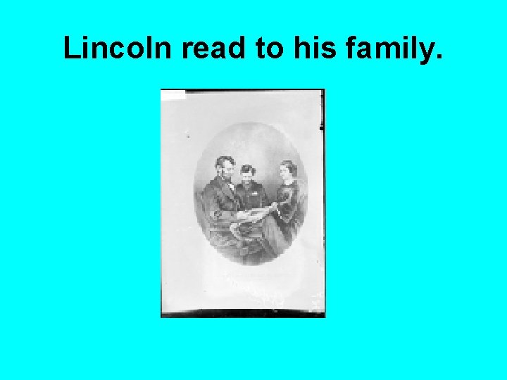 Lincoln read to his family. 