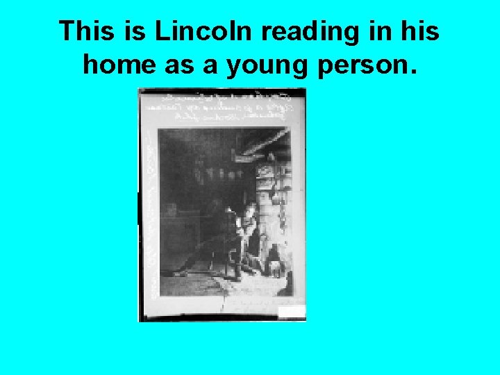 This is Lincoln reading in his home as a young person. 