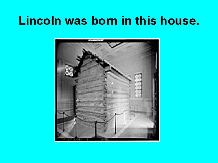 Lincoln was born in this house. 