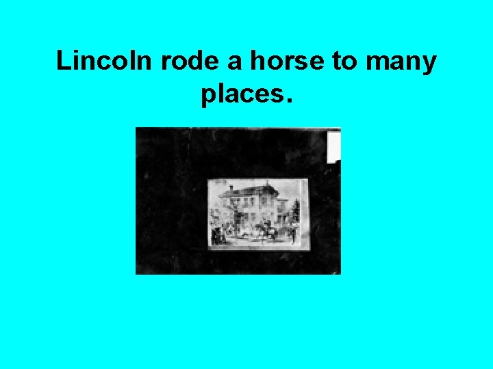 Lincoln rode a horse to many places. 