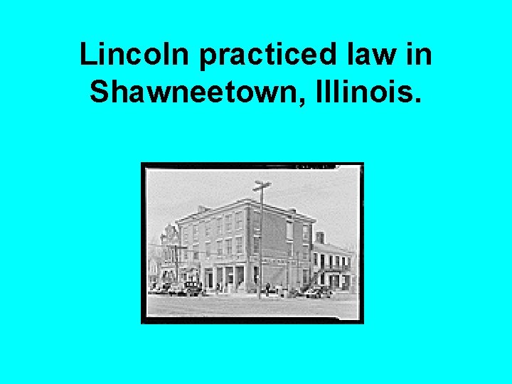 Lincoln practiced law in Shawneetown, Illinois. 