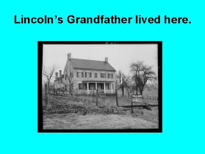 Lincoln’s Grandfather lived here. 