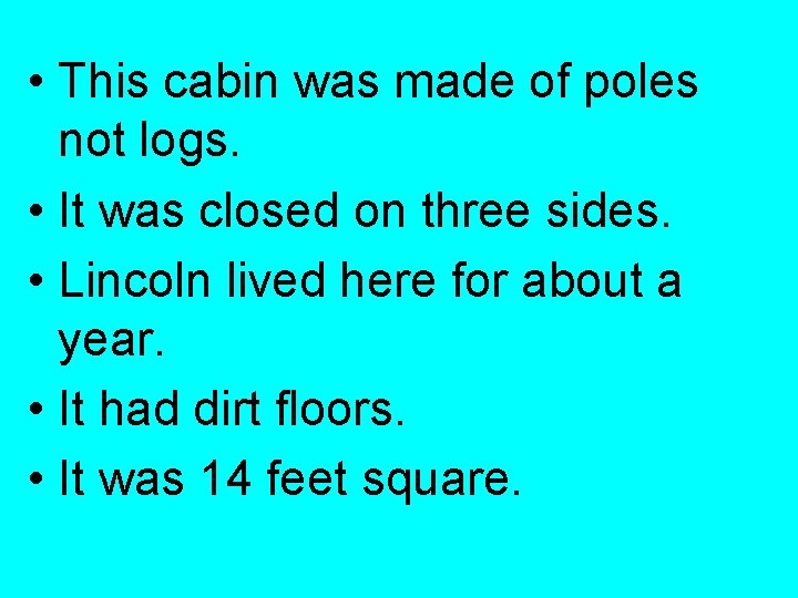  • This cabin was made of poles not logs. • It was closed