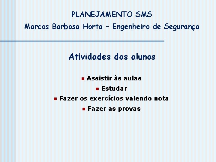 PLANEJAMENTO SMS Marcos Barbosa Horta – Engenheiro de Segurança Atividades dos alunos n Assistir