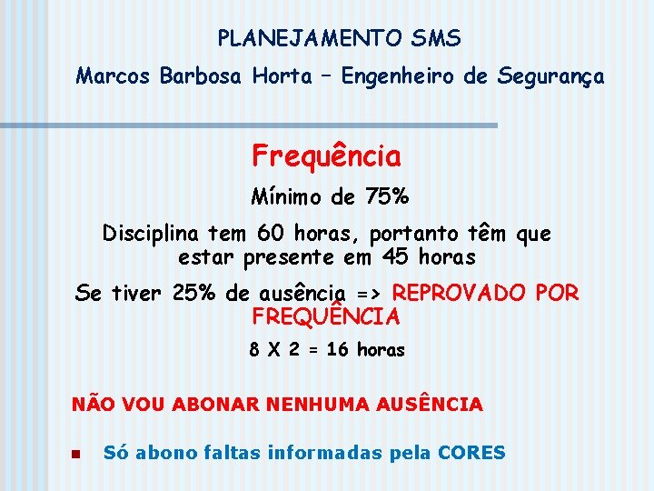 PLANEJAMENTO SMS Marcos Barbosa Horta – Engenheiro de Segurança Frequência Mínimo de 75% Disciplina