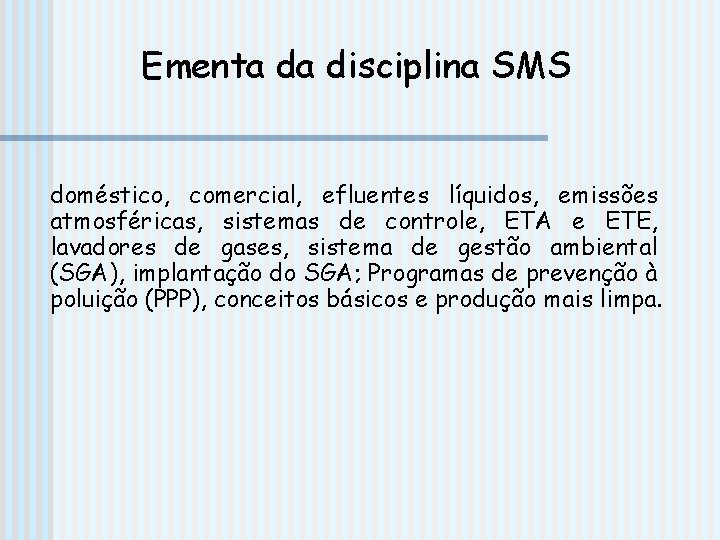 Ementa da disciplina SMS doméstico, comercial, efluentes líquidos, emissões atmosféricas, sistemas de controle, ETA