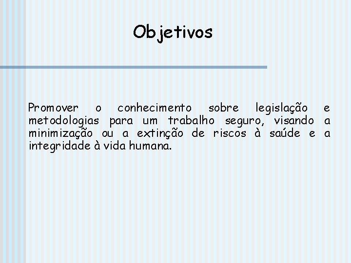 Objetivos Promover o conhecimento sobre legislação e metodologias para um trabalho seguro, visando a