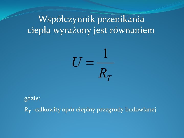 Współczynnik przenikania ciepła wyrażony jest równaniem gdzie: RT –całkowity opór cieplny przegrody budowlanej 