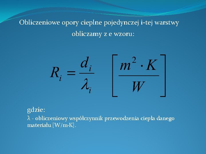 Obliczeniowe opory cieplne pojedynczej i-tej warstwy obliczamy z e wzoru: gdzie: λ - obliczeniowy